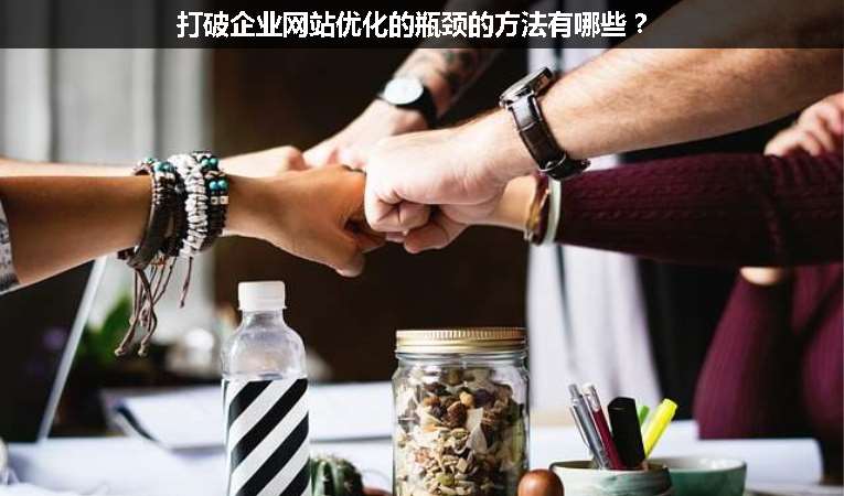 打破企業(yè)網(wǎng)站優(yōu)化的瓶頸的方法有哪些？