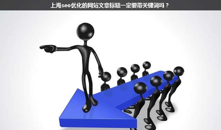 上海seo優(yōu)化的網(wǎng)站文章標(biāo)題一定要帶關(guān)鍵詞嗎？