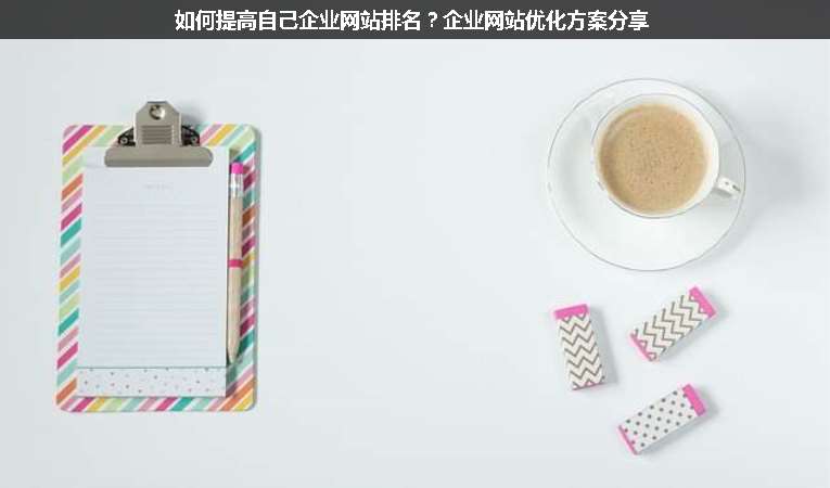 如何提高自己企業(yè)網(wǎng)站排名？企業(yè)網(wǎng)站優(yōu)化方案分享