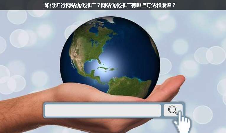 如何進行網(wǎng)站優(yōu)化推廣？網(wǎng)站優(yōu)化推廣有哪些方法和渠道？