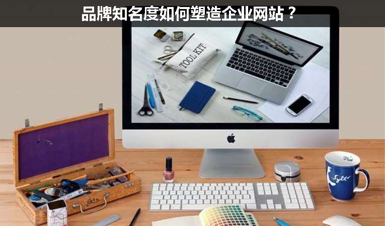 品牌知名度如何塑造企業(yè)網(wǎng)站？