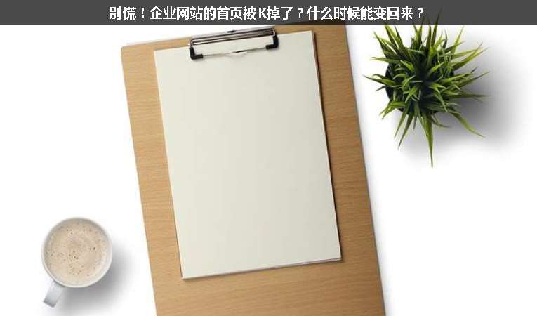別慌！企業(yè)網(wǎng)站的首頁(yè)被K掉了？什么時(shí)候能變回來(lái)？